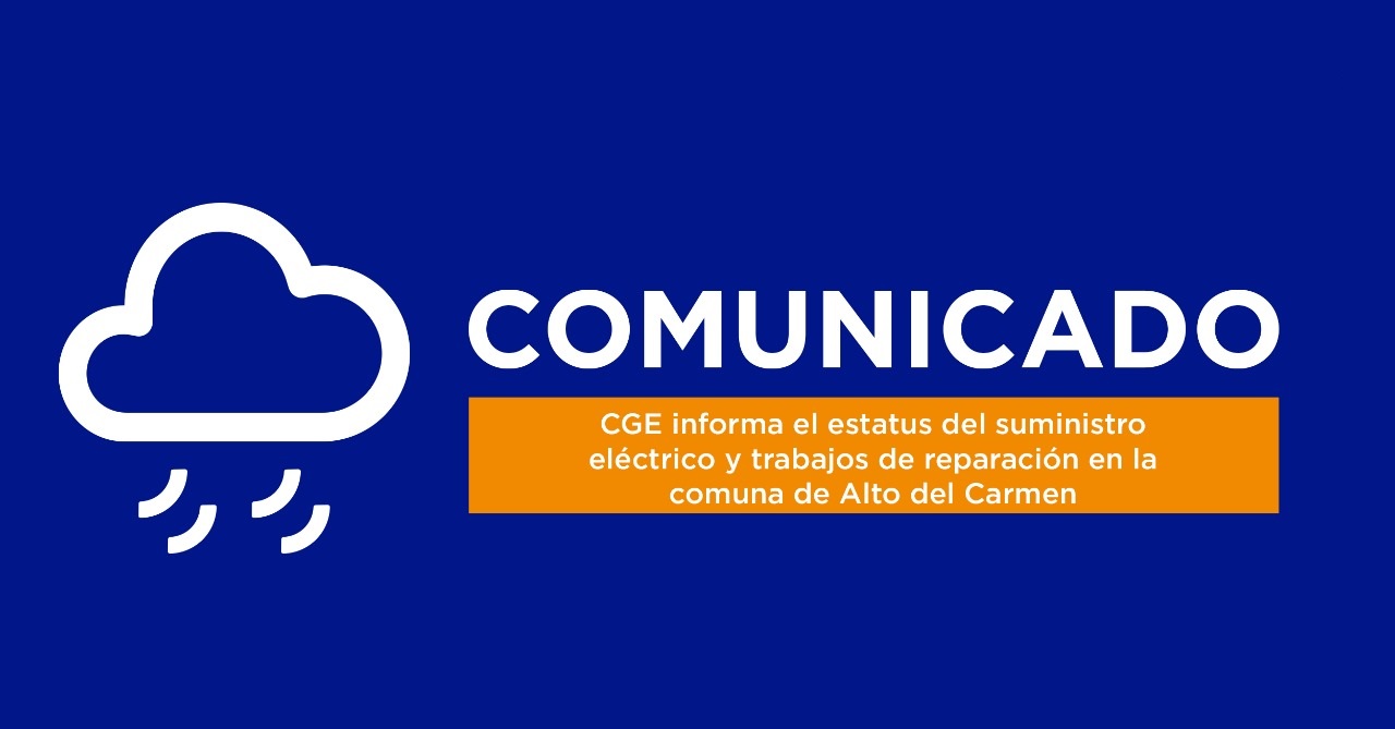 CGE informa el estatus del suministro eléctrico y trabajos de reparación en comuna de Alto del Carmen